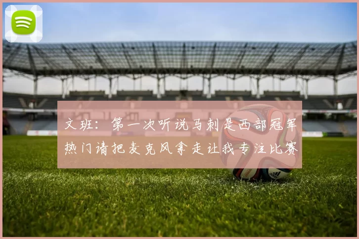 文班：第一次听说马刺是西部冠军热门请把麦克风拿走让我专注比赛